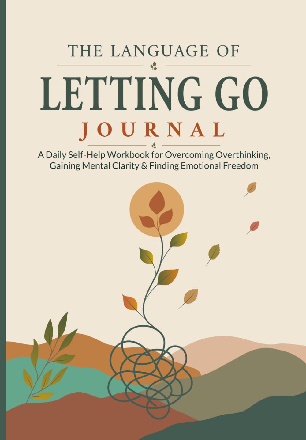 The Language of Letting Go Journal.: A Daily Self-Help Workbook for Overcoming Overthinking, Gaining Mental Clarity & Finding Emotional Freedom.
