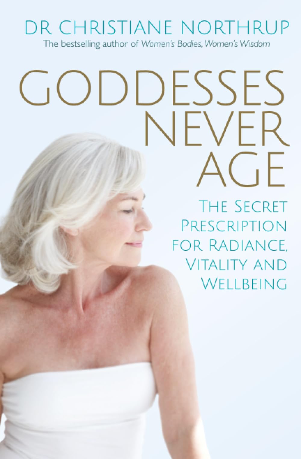 Goddesses Never Age: The Secret Prescription for Radiance, Vitality and Wellbeing