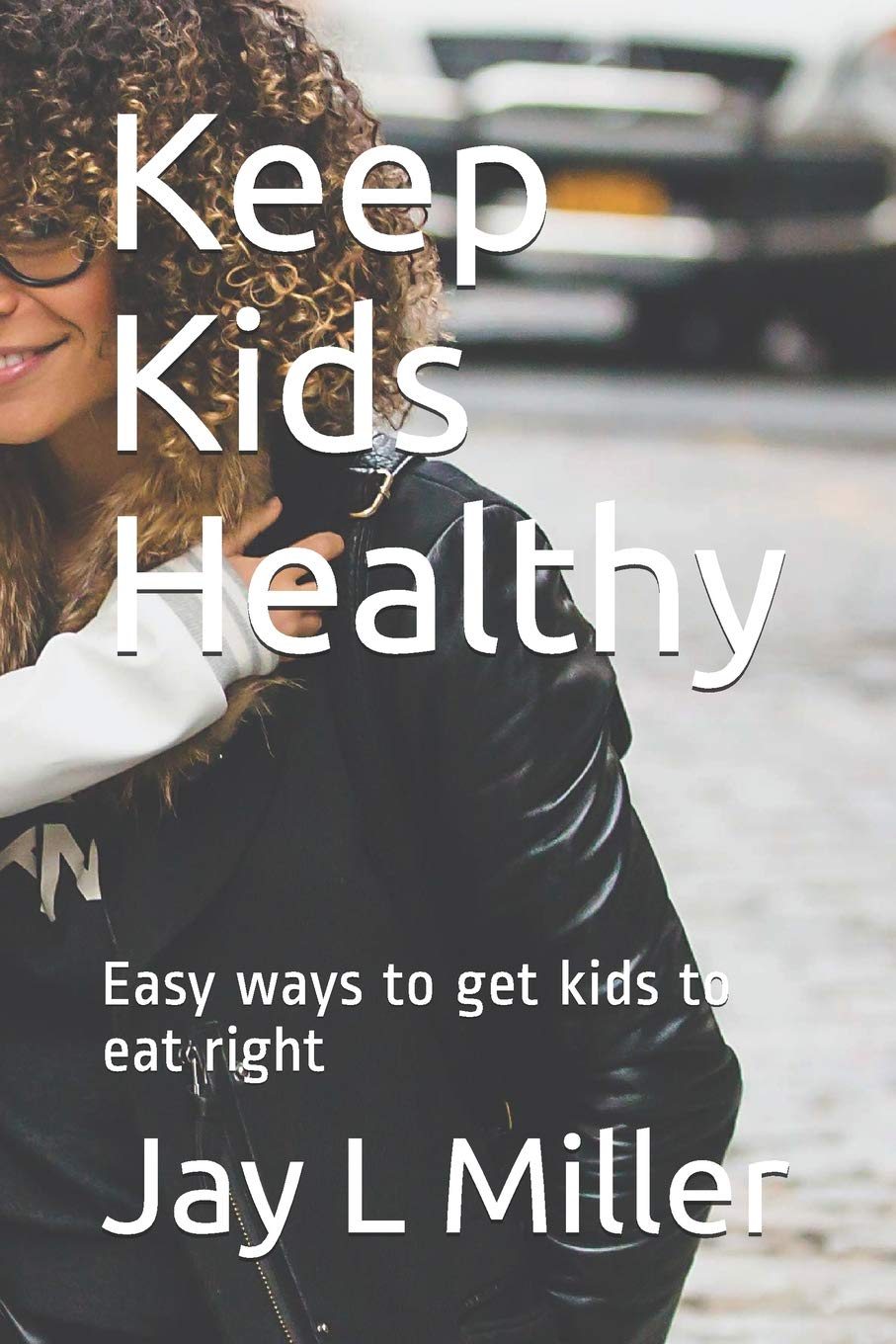 Keep Kids Healthy: Easy ways to get kids to eat right