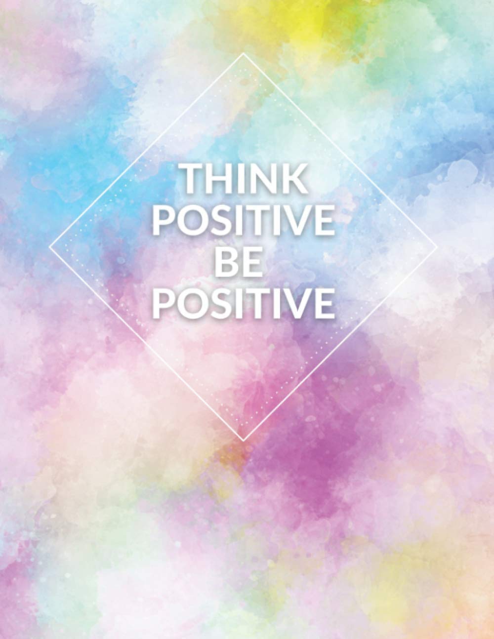 Think Postitive Be Positive Notebook: Motivational Notebook, Inspirational Notebook, Journal, Diary, For Woman and girls