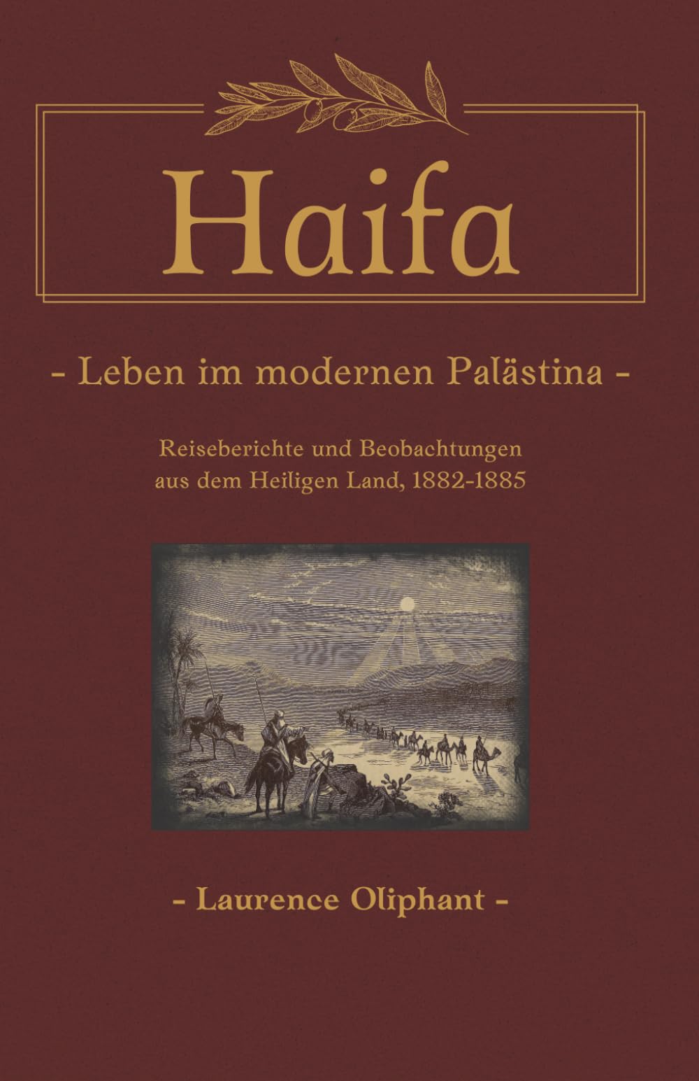 Haifa - Leben im modernen Palästina: Reiseberichte und Beobachtungen aus dem Heiligen Land, 1882-1885 (Reisen ins Heilige Land - Historische ... aus Palästina, Jerusalem und dem Orient)