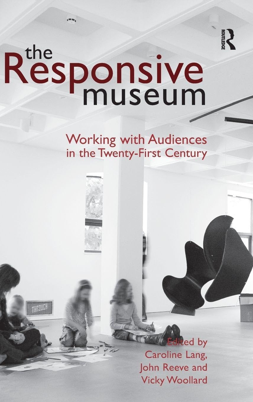 The Responsive Museum: Working with Audiences in the Twenty-First Century