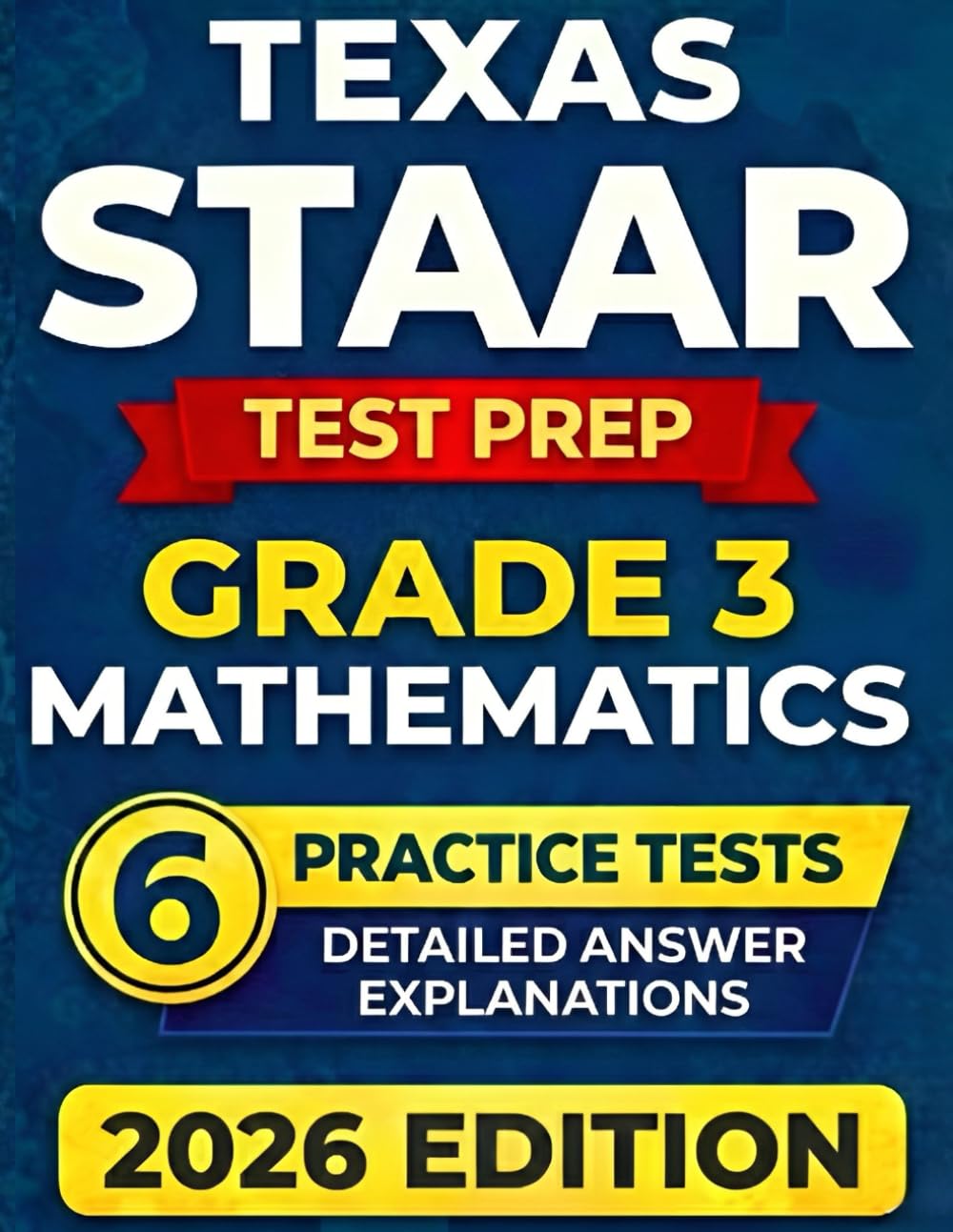 Texas STAAR Grade 3 Mathematics: 6 Full-Length Practice Tests with Detailed Answer Explanations and Scoring Guide (Texas STAAR Test Prep Series Grade 3)