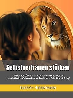 Selbstvertrauen stärken: Dieses Workbook enthält praktische Übungen, die dir helfen, dein Selbstvertrauen zu stärken und deine Ziele erfolgreich zu erreichen