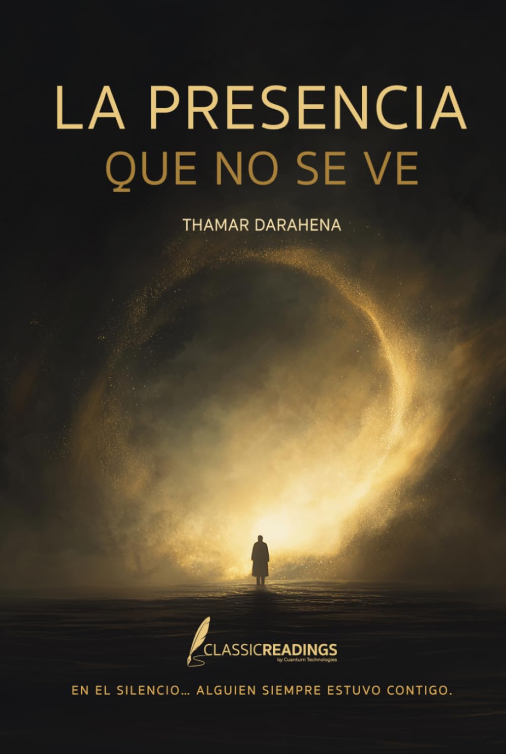 La Presencia que no se ve: En el silencio... alguien siempre estuvo contigo: Reflexiones, señales y experiencias reales sobre Dios, el dolor, la fe y la conexión espiritual invisible