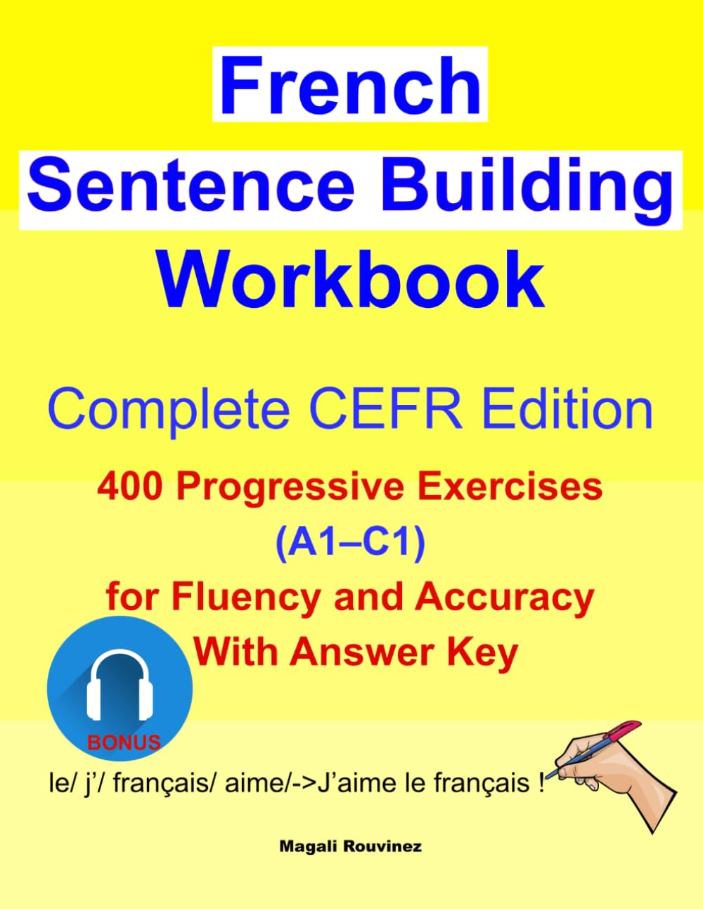 French Sentence Building Workbook: Complete CEFR Edition: 400 Progressive Exercises (A1–C1) for Fluency and Accuracy — With Answer Key