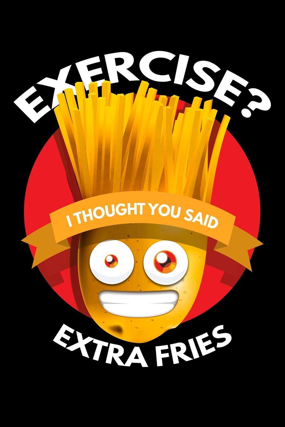 Exercise? I Thought You Said Extra Fries: Blank Paper Sketch Book - Artist Sketch Pad Journal for Sketching, Doodling, Drawing, Painting or Writing