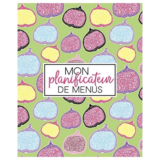 Mon planificateur de menus: Organise, suis et planifie tes menus de la semaine : Un journal, carnet de bord, agenda et suivi alimentaire sur 52 ... tes listes de courses : Couper de figue 2247