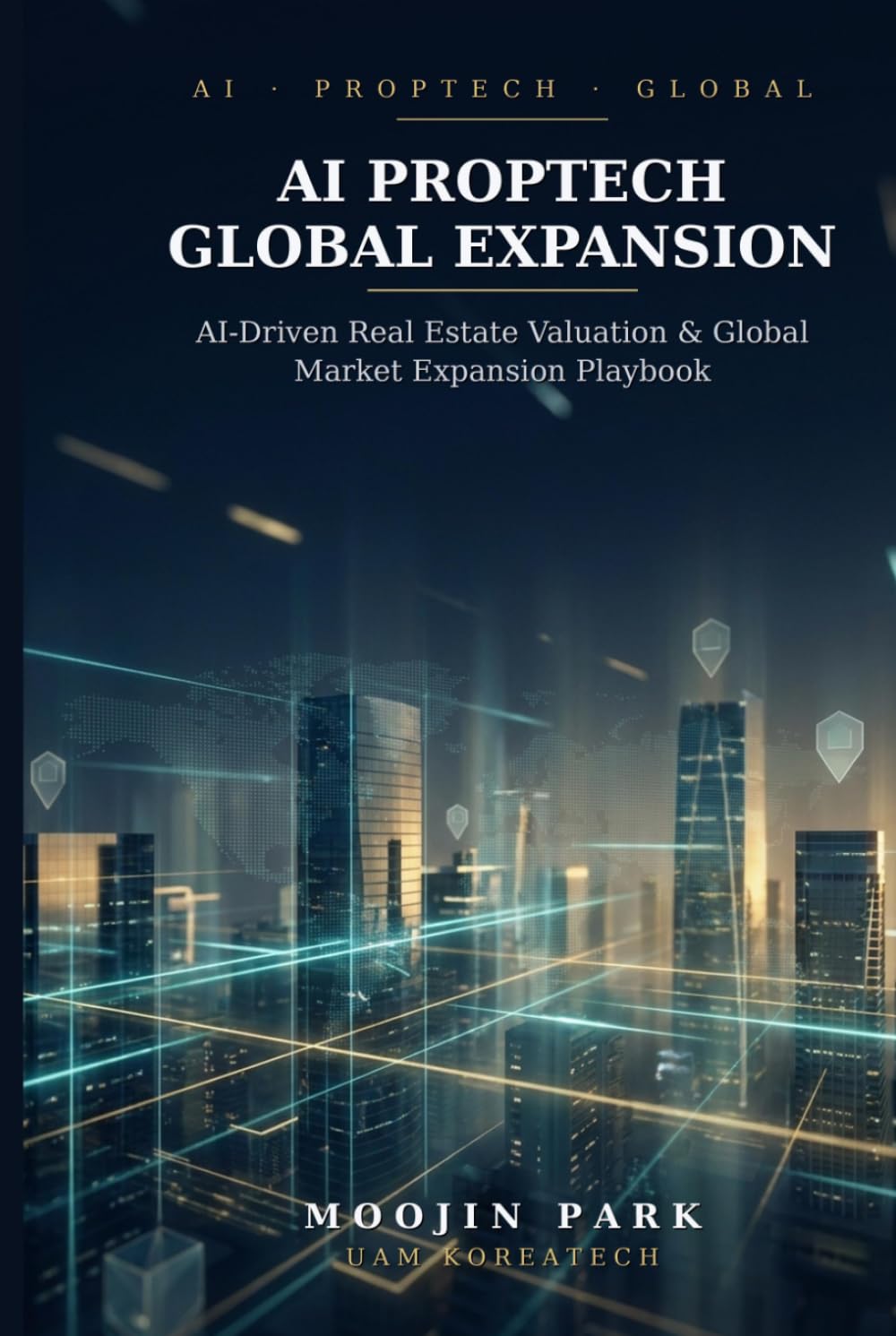 AI PropTech Global Expansion: A Strategic Framework — AI-Driven Real Estate Valuation & Global Market Expansion Playbook