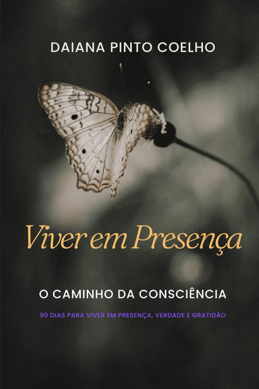 VIVER EM PRESENÇA: O CAMINHO DA CONSCIÊNCIA - 90 DIAS PARA VIVER EM PRESENÇA, VERDADE E GRATIDÃO