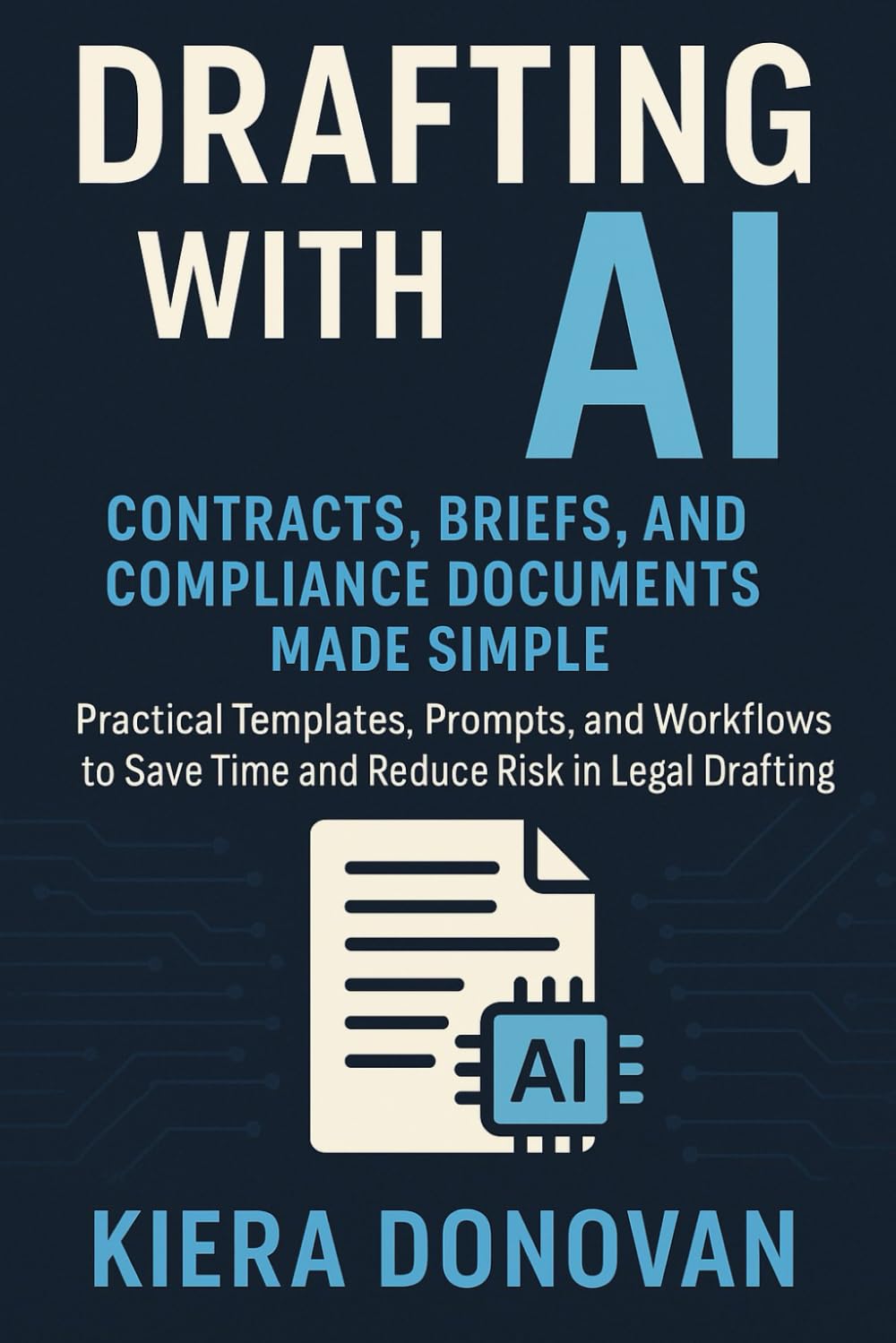 Drafting with AI: Contracts, Briefs, and Compliance Documents Made Simple: Practical Templates, Prompts, and Workflows to Save Time and Reduce Risk in Legal Drafting (The AI Legal Advantage Series)