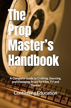 The Prop Master’s Handbook: A Complete Guide to Crafting, Sourcing, and Managing Props for Film, TV and Theater