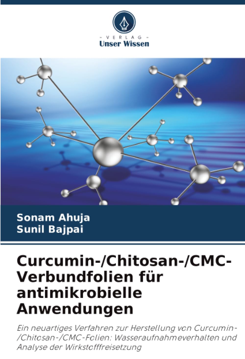 Curcumin-/Chitosan-/CMC-Verbundfolien für antimikrobielle Anwendungen: Ein neuartiges Verfahren zur Herstellung von Curcumin-/Chitosan-/CMC-Folien: ... und Analyse der Wirkstofffreisetzung