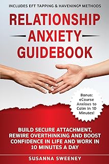 Relationship Anxiety Guidebook: Build Secure Attachment, Rewire Overthinking and Boost Confidence in Life and Work in 10 Minutes a Day - Includes EFT Tapping & Havening® Methods