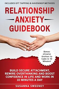 Relationship Anxiety Guidebook Build Secure Attachment, Rewire Overthinking and Boost Confidence in Life and Work in 10 Minutes a Day - Includes EFT Tapping & Havening Methods