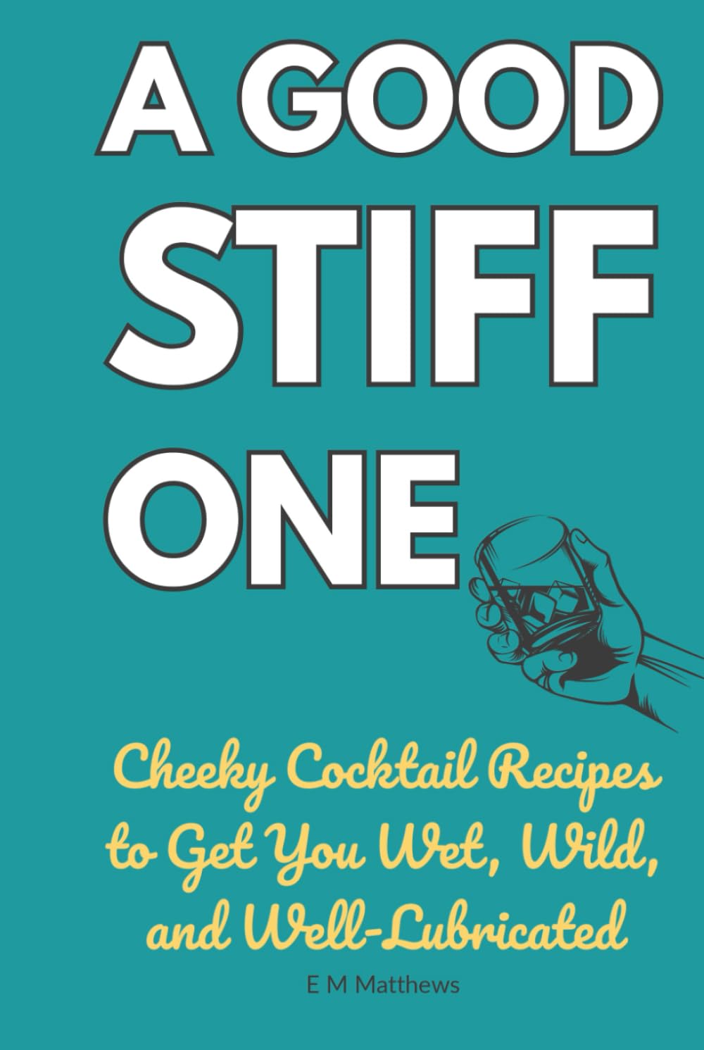 A Good Stiff One: 39 Filthy Cocktail Recipes for Naughty Nights In: Cheeky, rude, and hilariously naughty cocktails packed with innuendo - the perfect ... parties, hens, stags, and Secret Santa.
