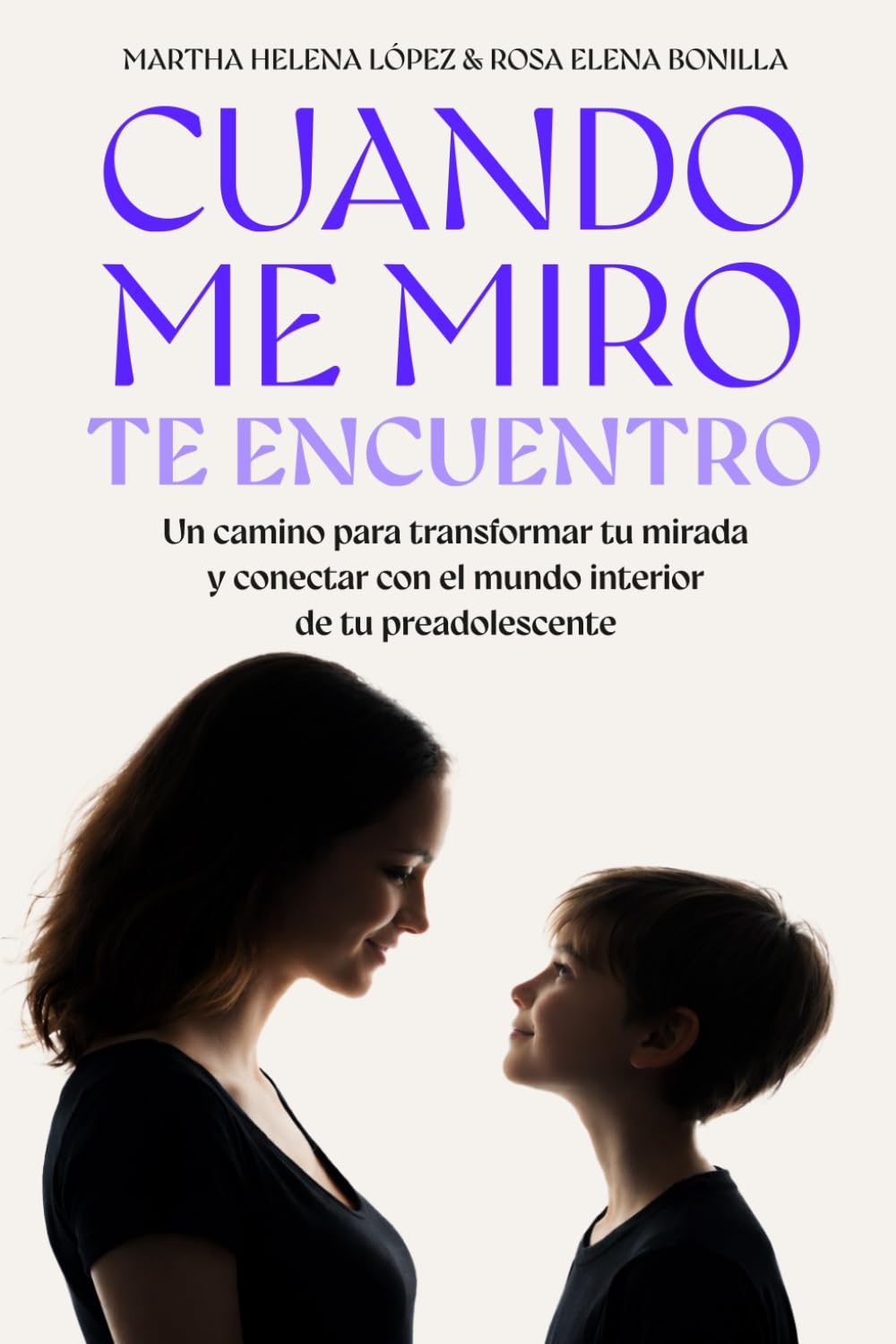CUANDO ME MIRO, TE ENCUENTRO: Un camino para transformar tu mirada y conectar con el mundo interior de tu preadolescente
