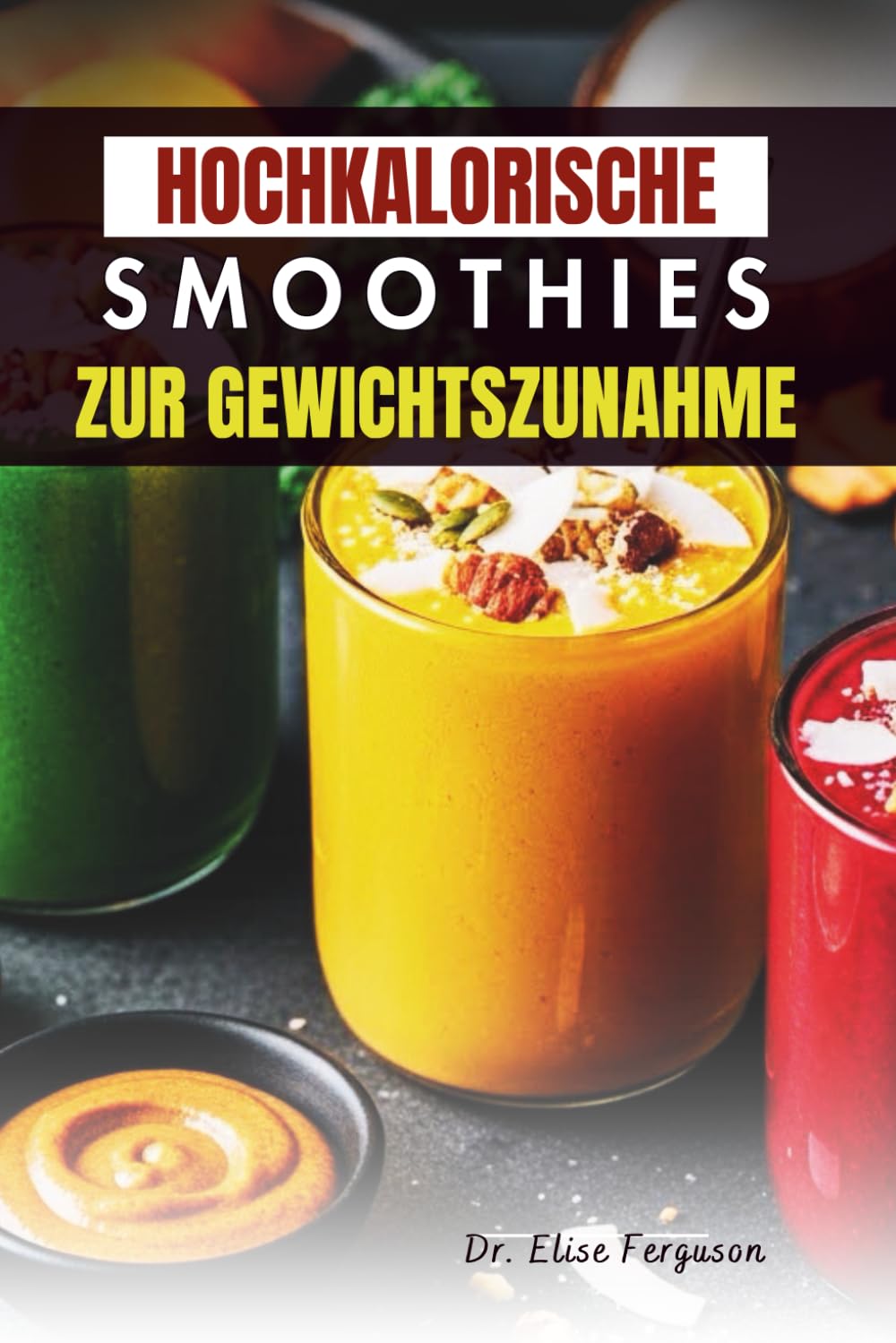 HOCHKALORISCHE SMOOTHIES ZUR GEWICHTSZUNAHME: Ausgewogene Mischungen für nachhaltiges Wachstum und tägliche Ernährung