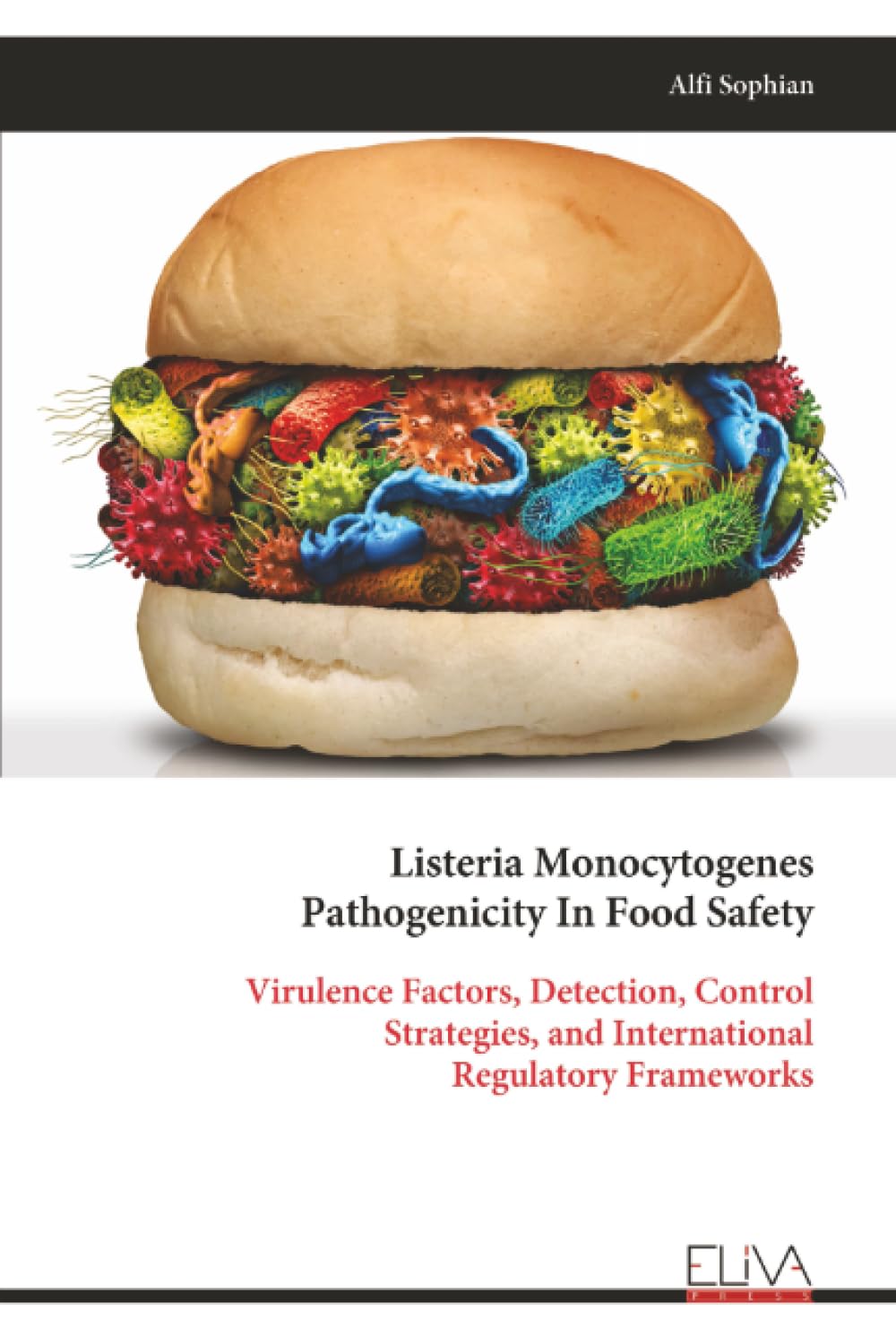 Listeria Monocytogenes Pathogenicity In Food Safety: Virulence Factors, Detection, Control Strategies, and International Regulatory Frameworks