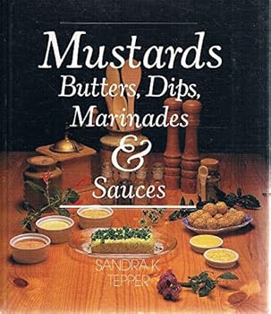 Unknown Binding Mustards: Butters, Dips, Marinades And Sauces Book