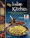 My Indian Kitchen: Preparing Delicious Indian Meals without Fear or Fuss
