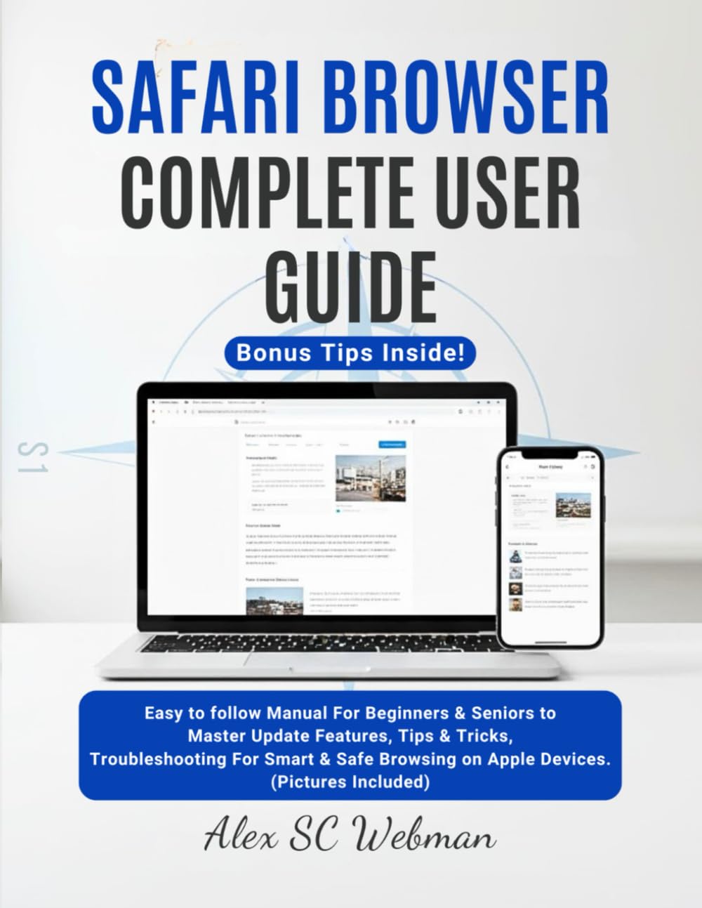 SAFARI BROWSER COMPLETE USER GUIDE: Easy to follow Manual For Beginners & Seniors to Master Update Features, Tips & Tricks, Troubleshooting For Smart & Safe Browsing on Apple Devices.