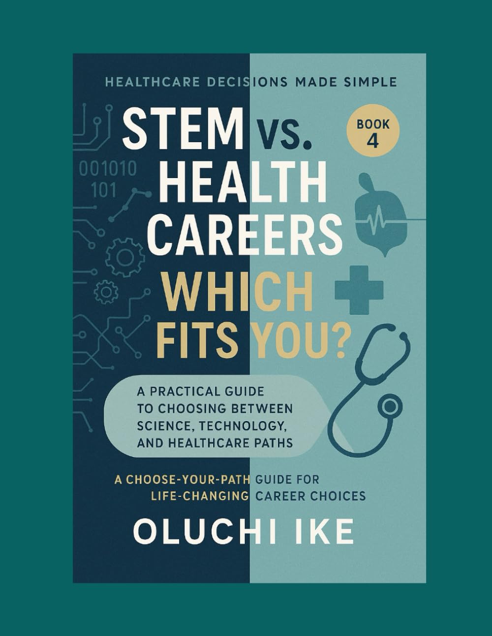 STEM vs. Health Careers: Which Fits You?: A Practical Guide to Choosing Between Science, Technology, and Healthcare Paths: 4 (Healthcare Decisions ... Guide for Life-Changing Career Choices)