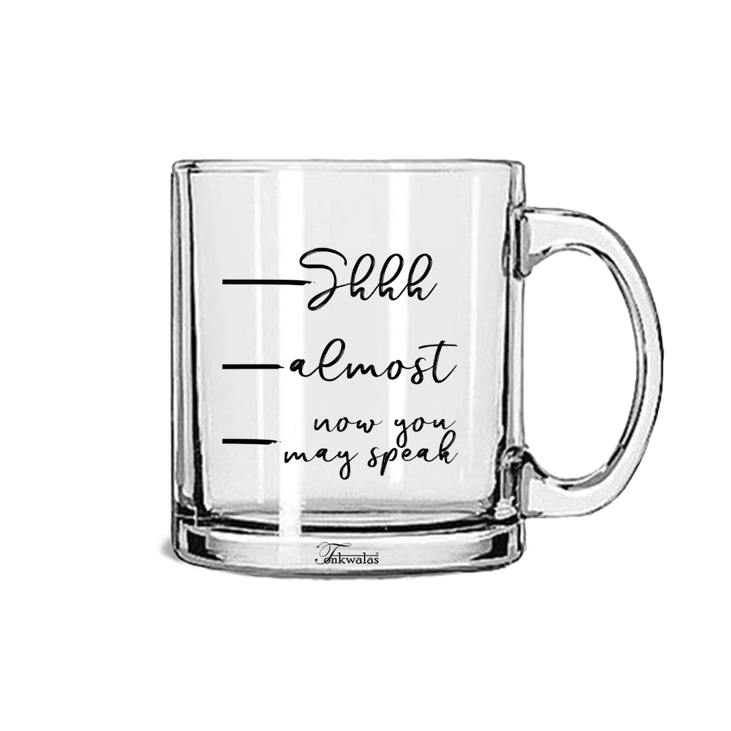 TONKWALASTONKWALAS Coffee Measuring Mug - Shhh Almost Now You May Speak Printed Transparent Glass Coffee and Tea Mug Best Funny Gifts (325 ML)