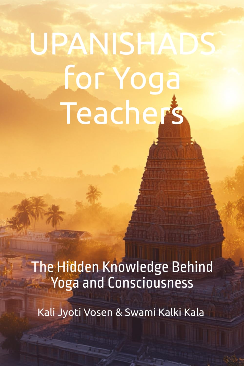 UPANISHADS for Yoga Teachers: The Hidden Knowledge Behind Yoga and Consciousness