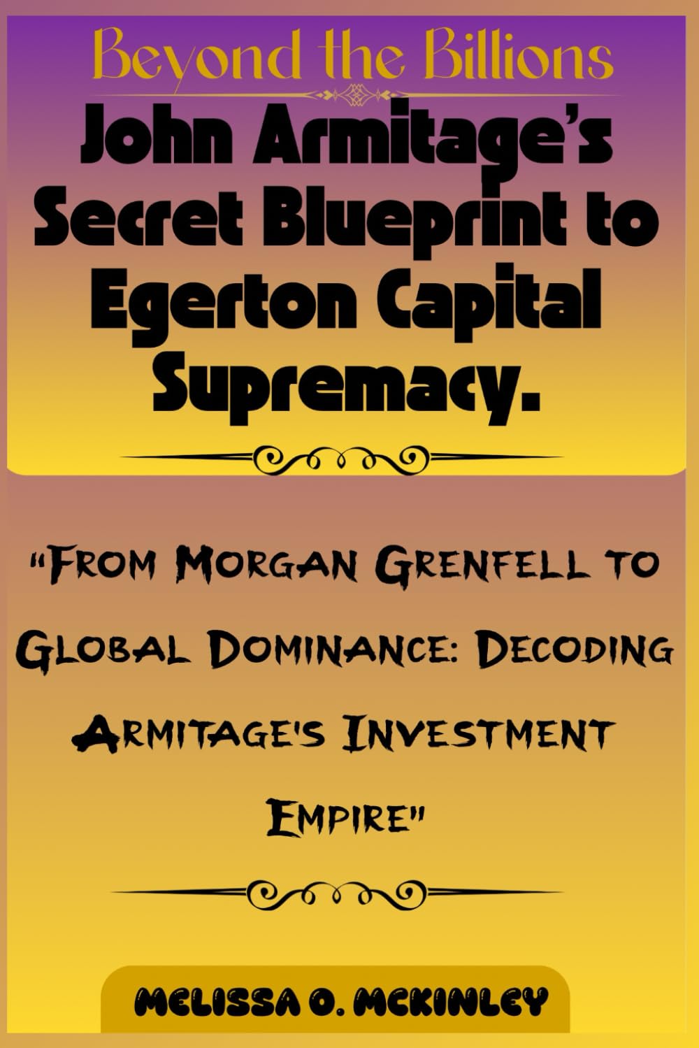 Beyond the Billions: John Armitage’s Secret Blueprint to Egerton Capital Supremacy.: “From Morgan Grenfell to Global Dominance: Decoding Armitage’s Investment Empire”