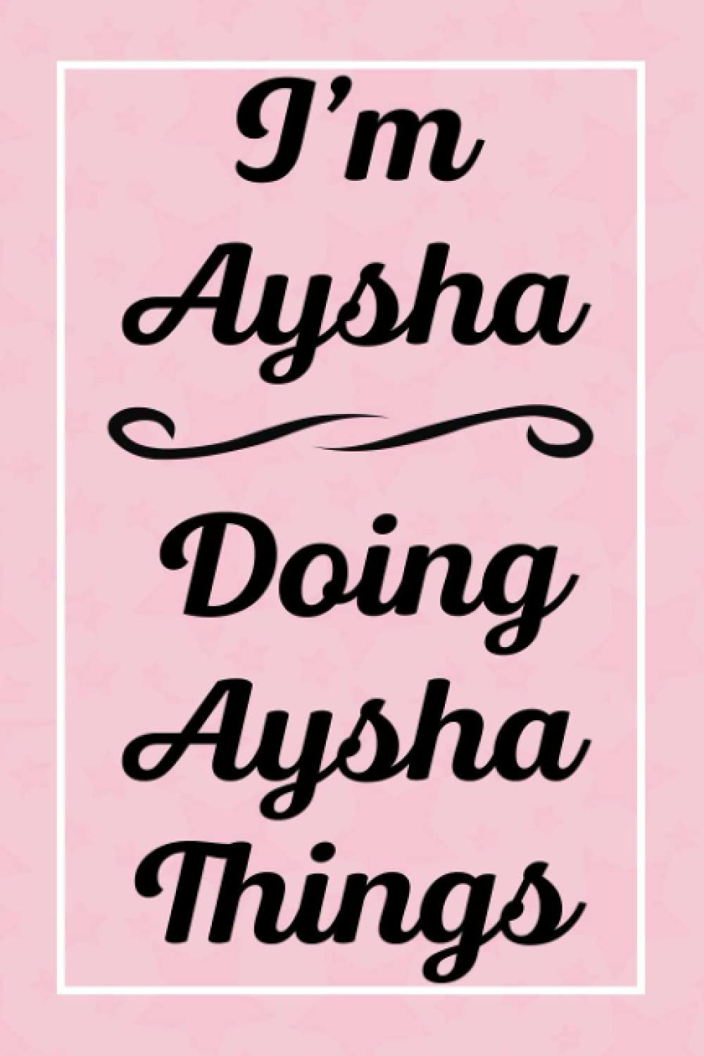 I'm Aysha Doing Aysha Things: Perfect for Sketching Drawing Noting and Writing, 120 Pages, 6x9