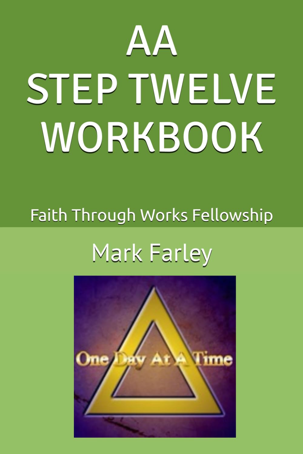 AA STEP TWELVE WORKBOOK: Faith Through Works Fellowship (AA 12 STEP Study Workbooks from Faith Through Works Fellowship)