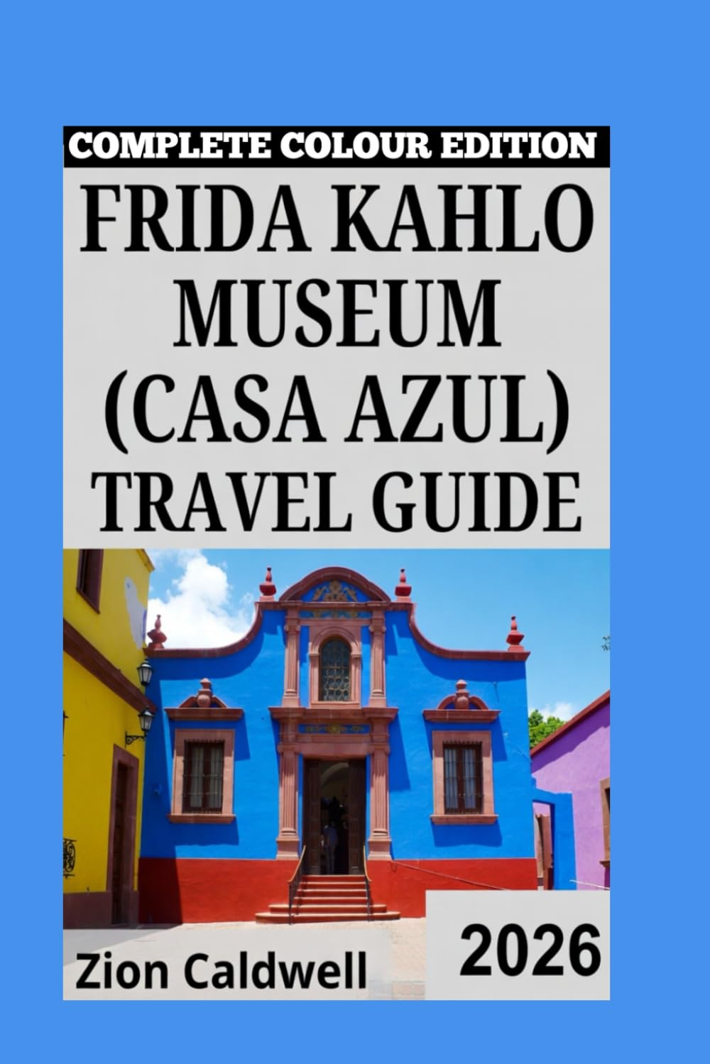 Frida Kahlo Museum (Casa Azul) Travel Guide: A Journey Through Art, History, And Culture
