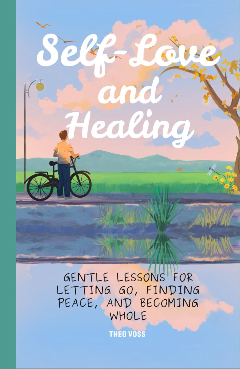 Self-Love and Healing: Gentle Lessons for Letting Go, Finding Peace, and Becoming Whole