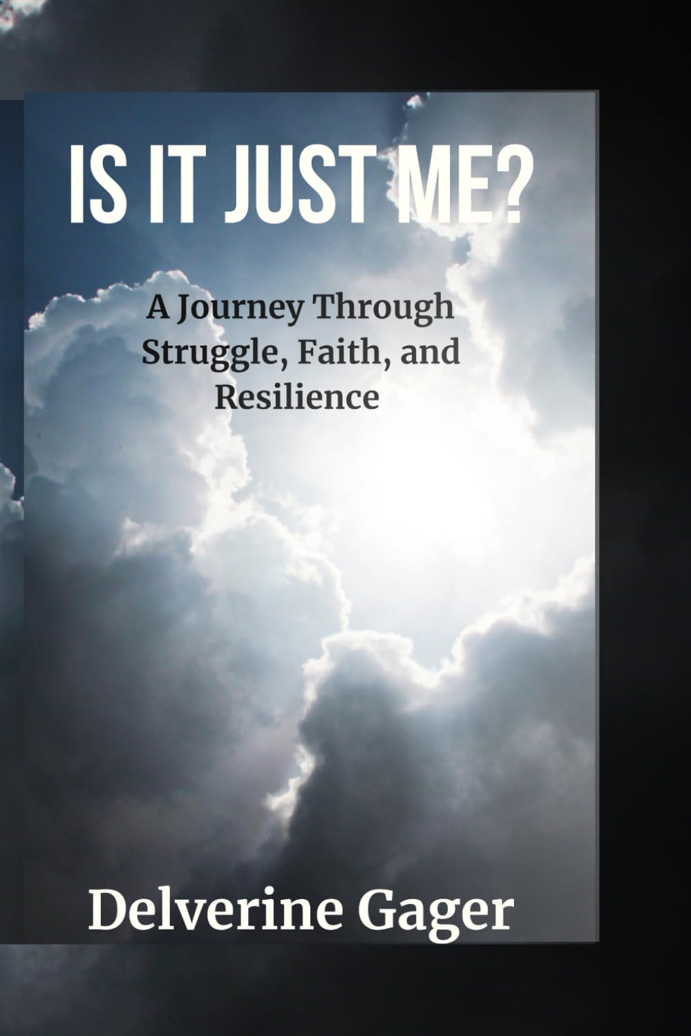 Is It Just Me?: A Journey Through Struggle, Faith, and Resilience