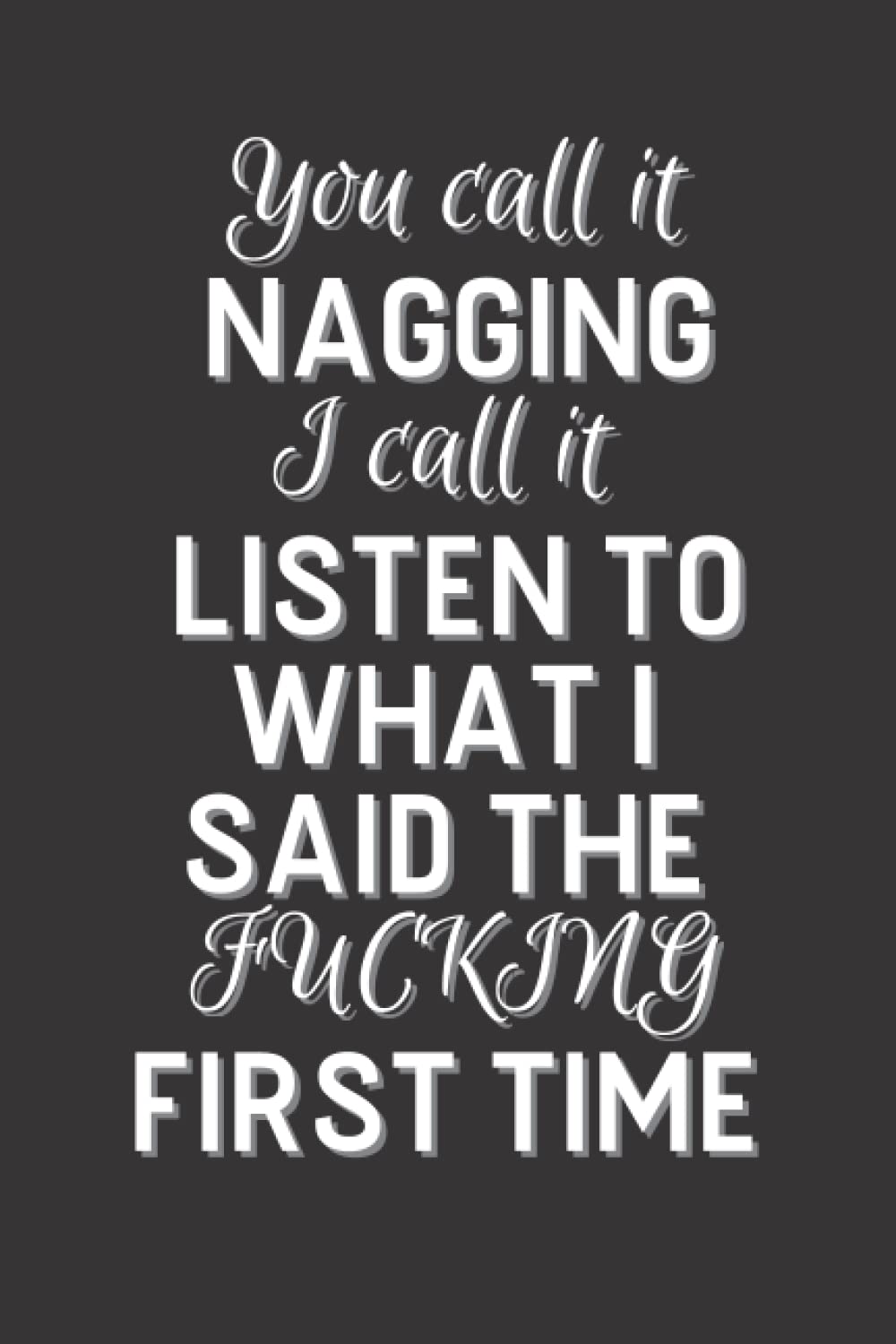 You call it NAGGING I call it LISTEN TO WHAT I SAID THE FUCKING FIRST TIME: Funny Novelty Office Gag Christmas Gifts | Lined Paperback Notebook | ... Paper (Funny Office Journal Gift) Paperback