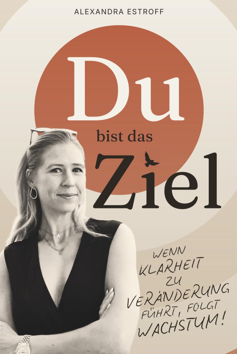 Du bist das Ziel: Wenn Klarheit zu Veränderung führt, folgt Wachstum!