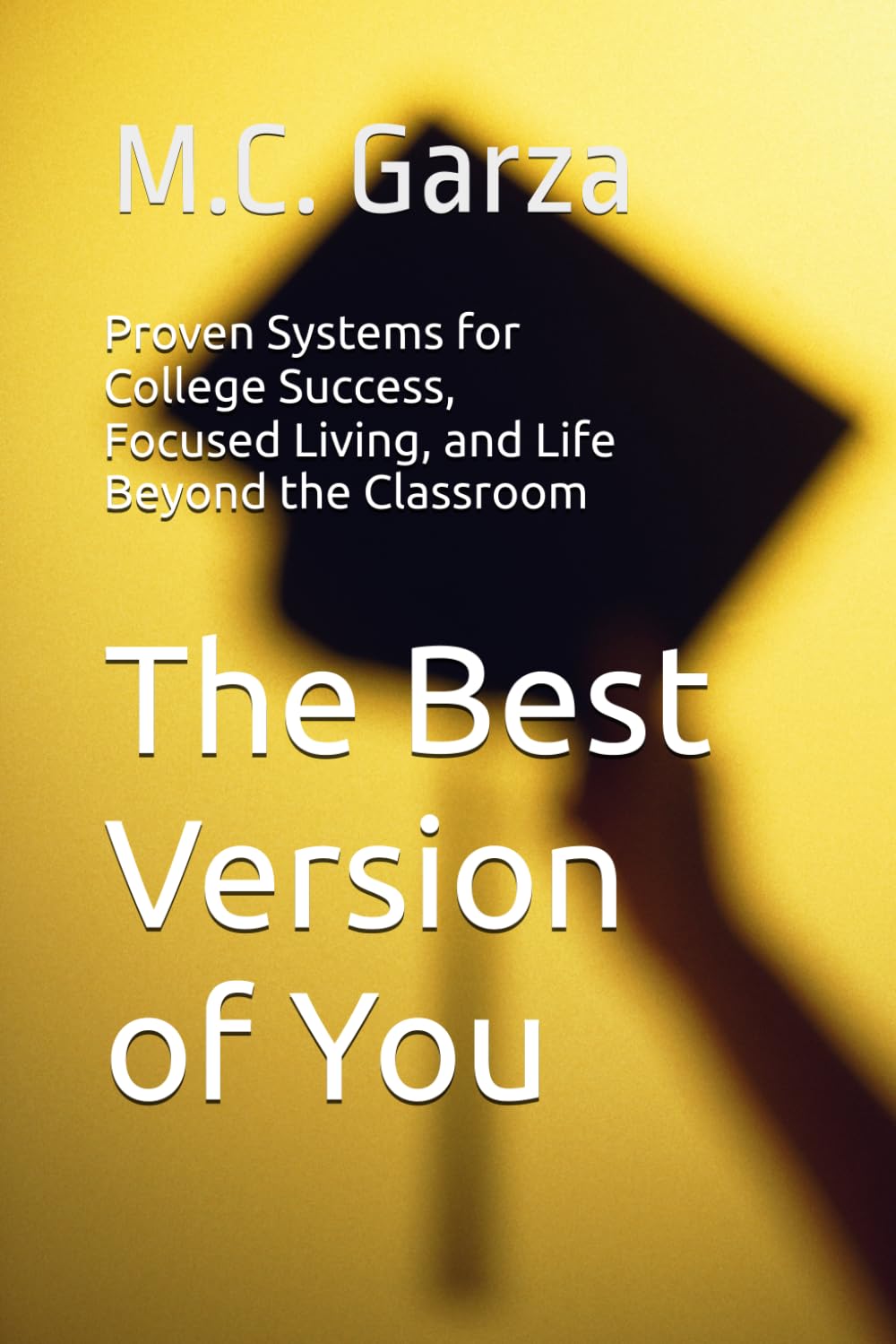 The Best Version of You: Proven Systems for College Success, Focused Living, and Life Beyond the Classroom