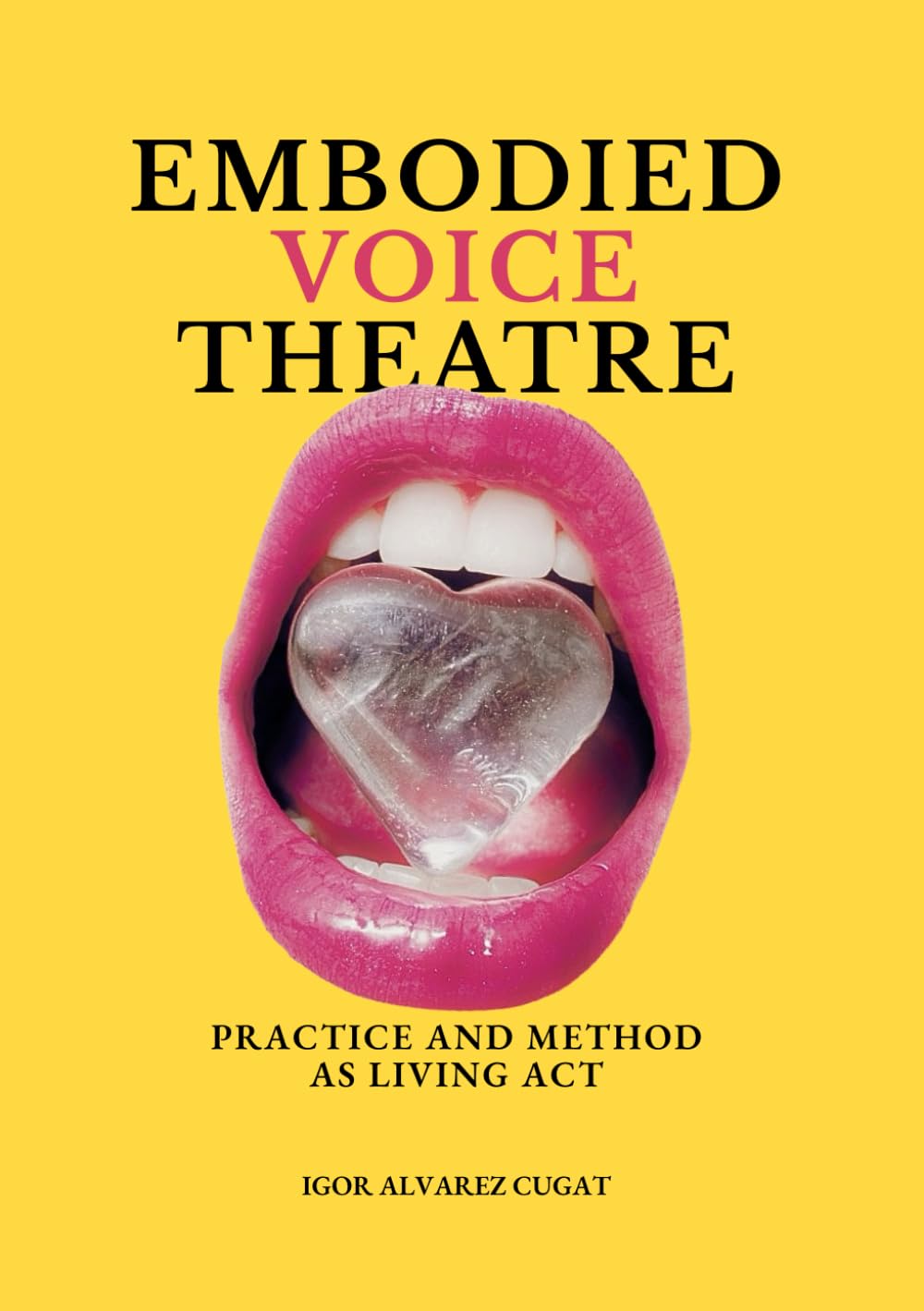 Embodied Voice Theatre: Practice and Method as Living Act
