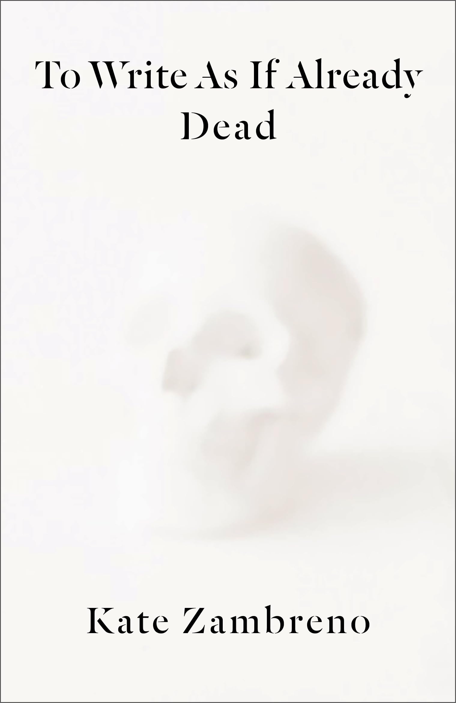 To Write as if Already Dead (Rereadings)