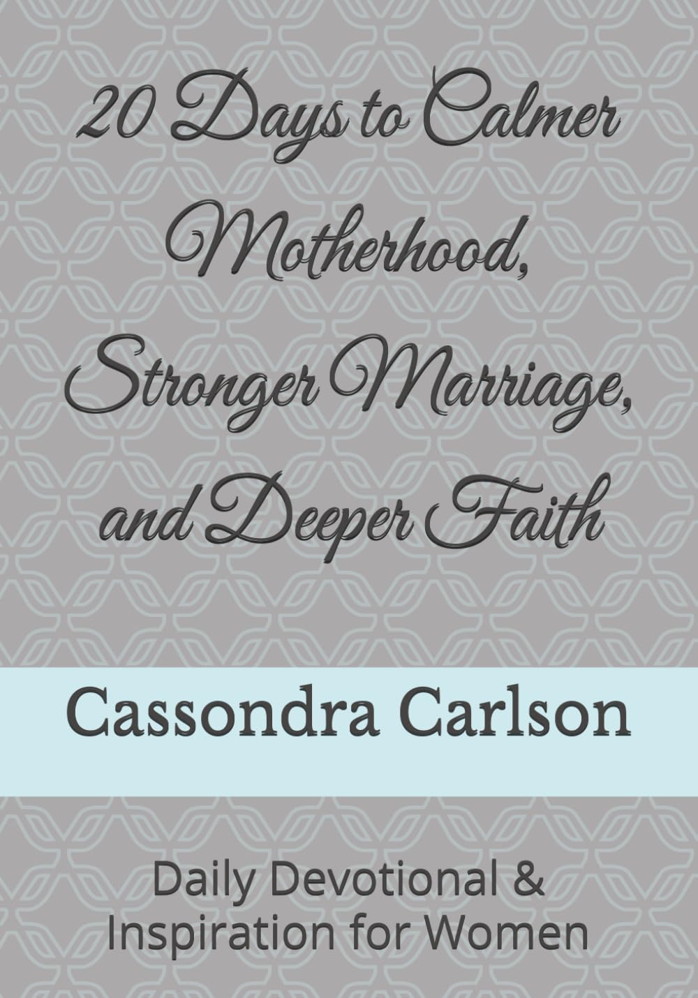 20 Days to Calmer Motherhood, Stronger Marriage, and Deeper Faith: Daily Devotional & Inspiration for Women