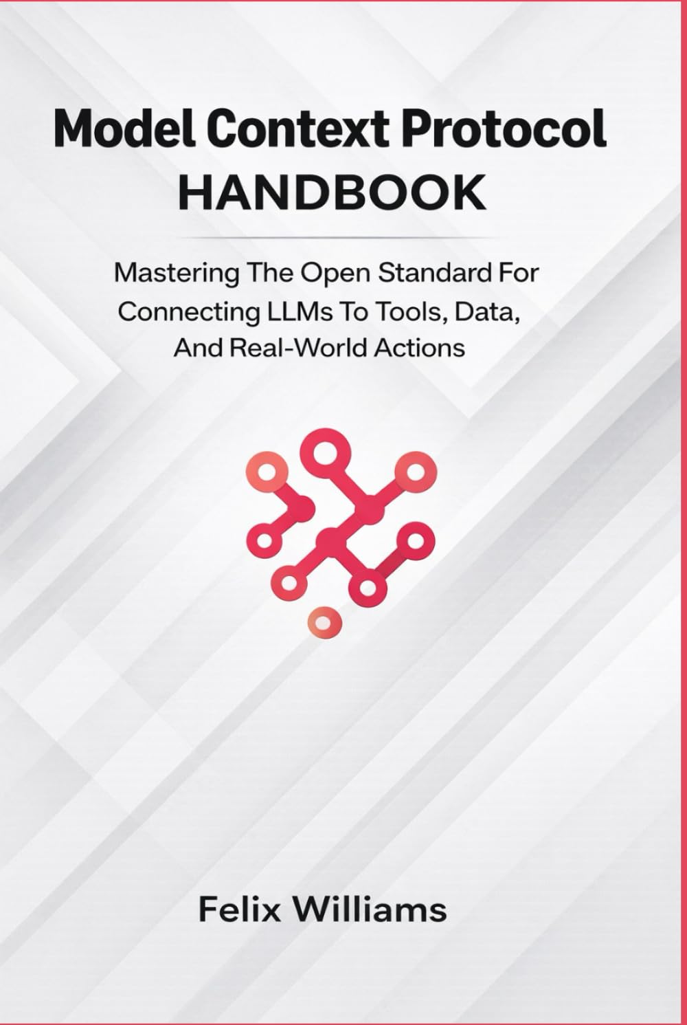 Model Context Protocol Handbook: Mastering the Open Standard for Connecting LLMs to Tools, Data, and Real-World Actions (Microsoft Handbooks)