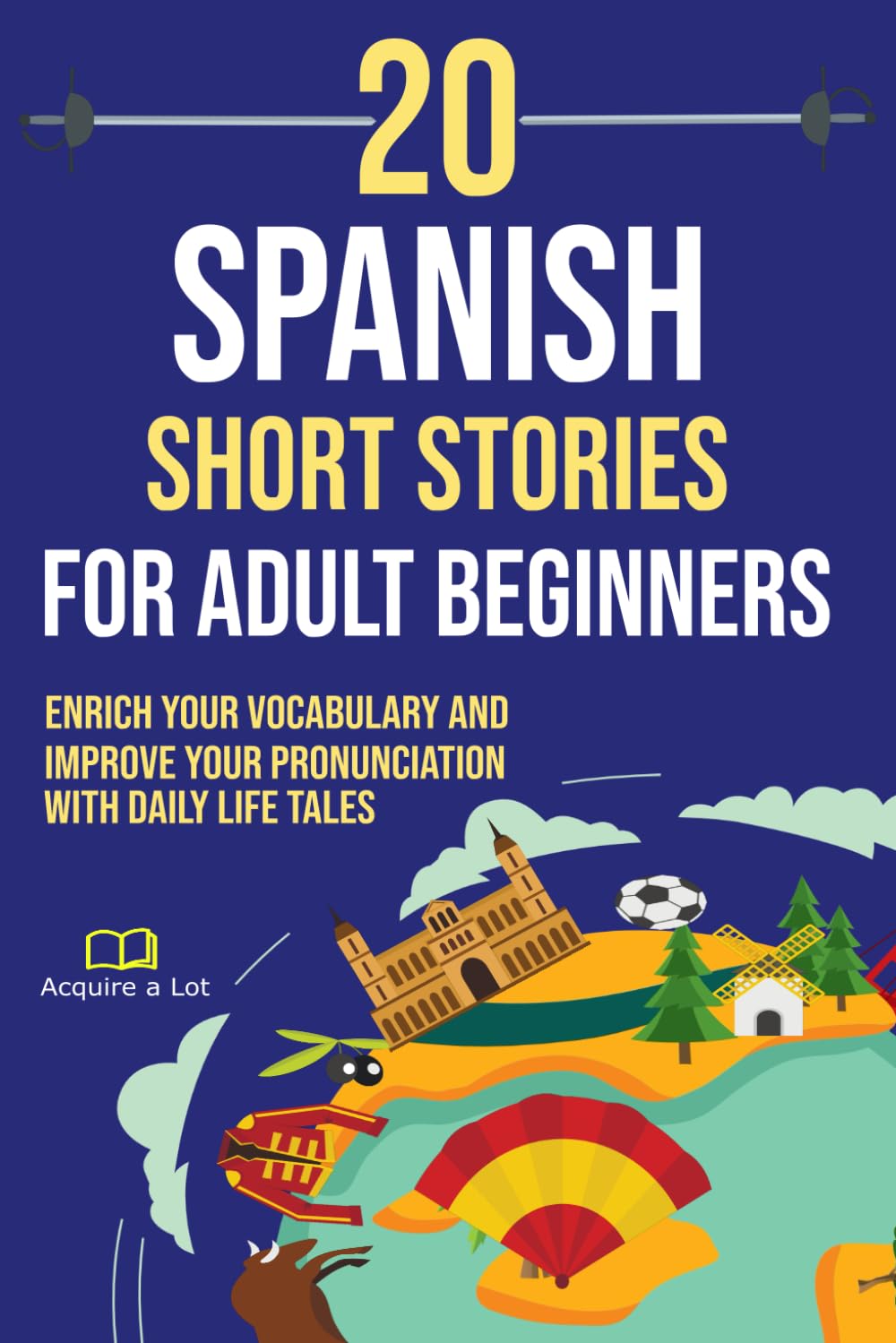 20 Spanish Short Stories for Adult Beginners: Enrich Your Vocabulary and Improve Your Pronunciation with Daily Life Tales: 5 (The Journey to Fluency)