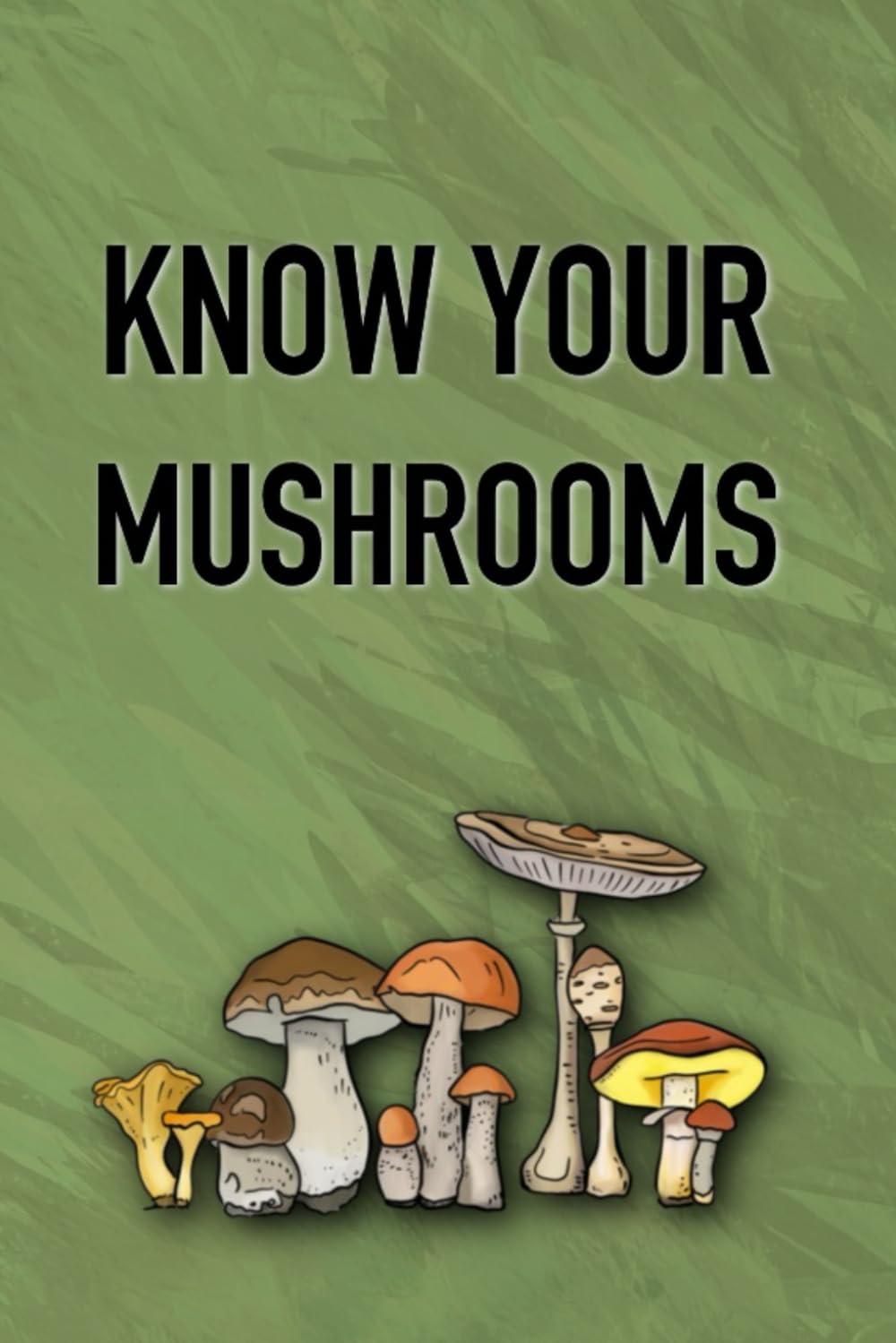 Know Your Mushrooms: Notebook for Foragers and Mushroom Hunters Enthusiasts of Mushroom Picking and Cooking Mushrooms Dishes. Mushroom Project Planner Blank