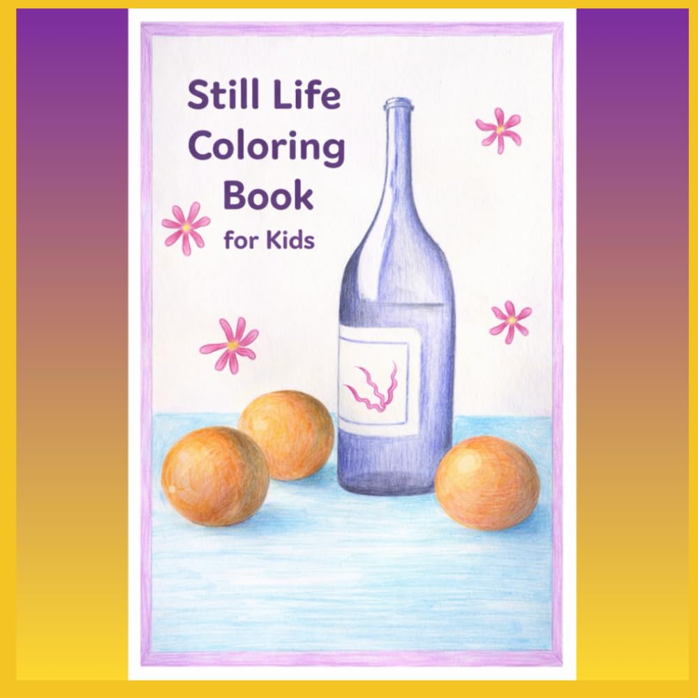Still Life Coloring Book for Kids: Simple and Relaxing Objects to Color for Children Ages 7–15