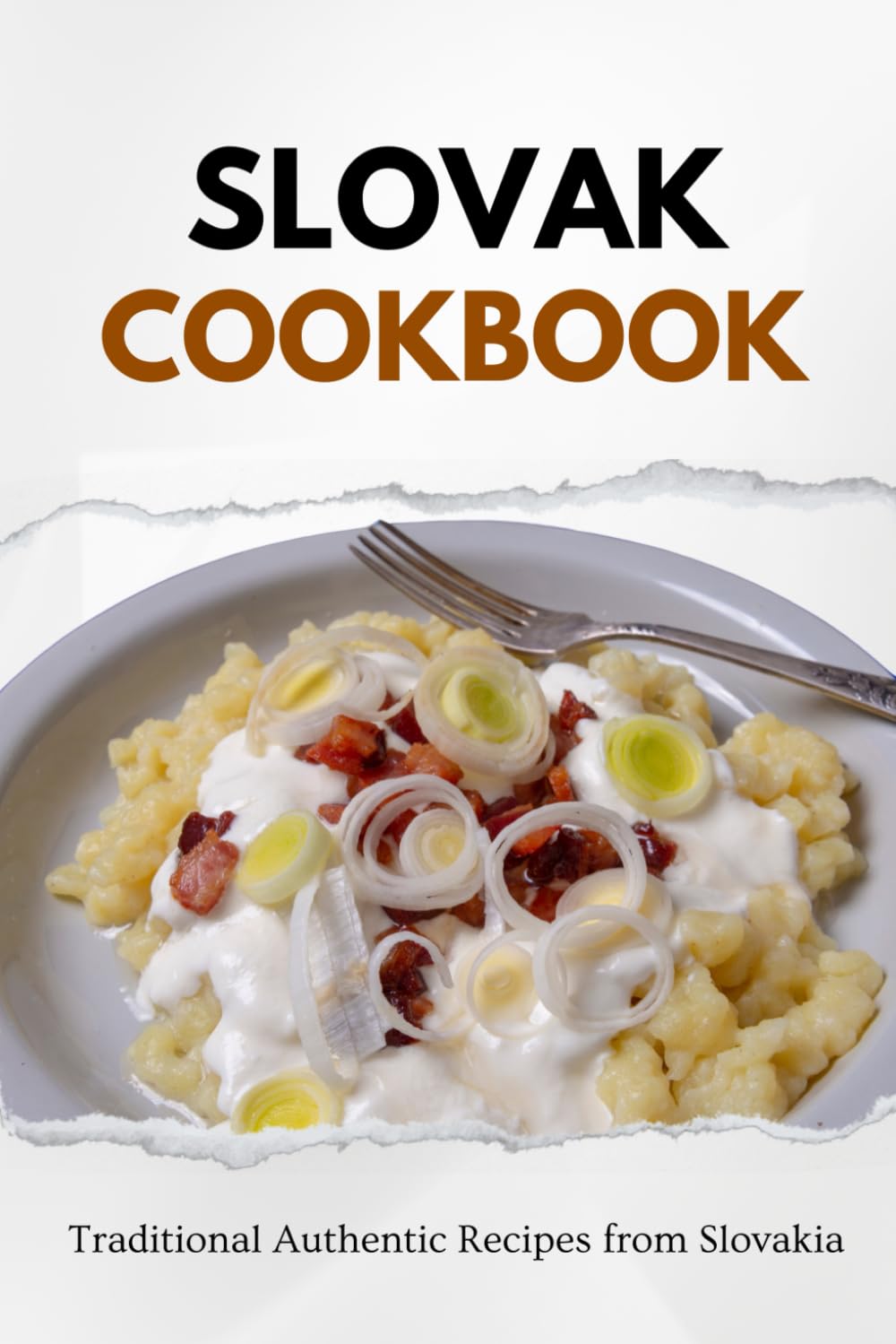 Slovak Cookbook: Traditional Authentic Recipes from Slovakia (European food)