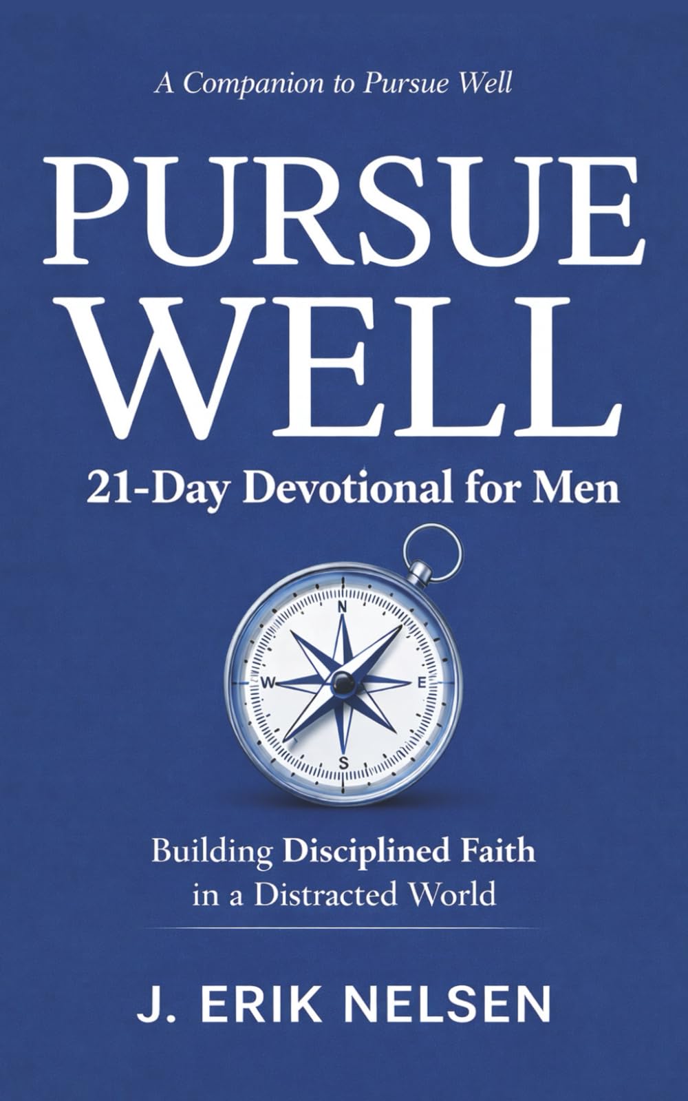 Pursue Well: 21-Day Devotional for Men: Building Disciplined Faith in a Distracted World (Pursue Well Devotional Series)