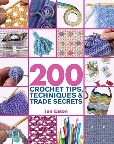 200 Crochet Tips, Techniques & Trade Secrets: An Indispensible Resource of Technical Know-How and Troubleshooting Tips (200 Tips, Techniques & Trade Secrets)