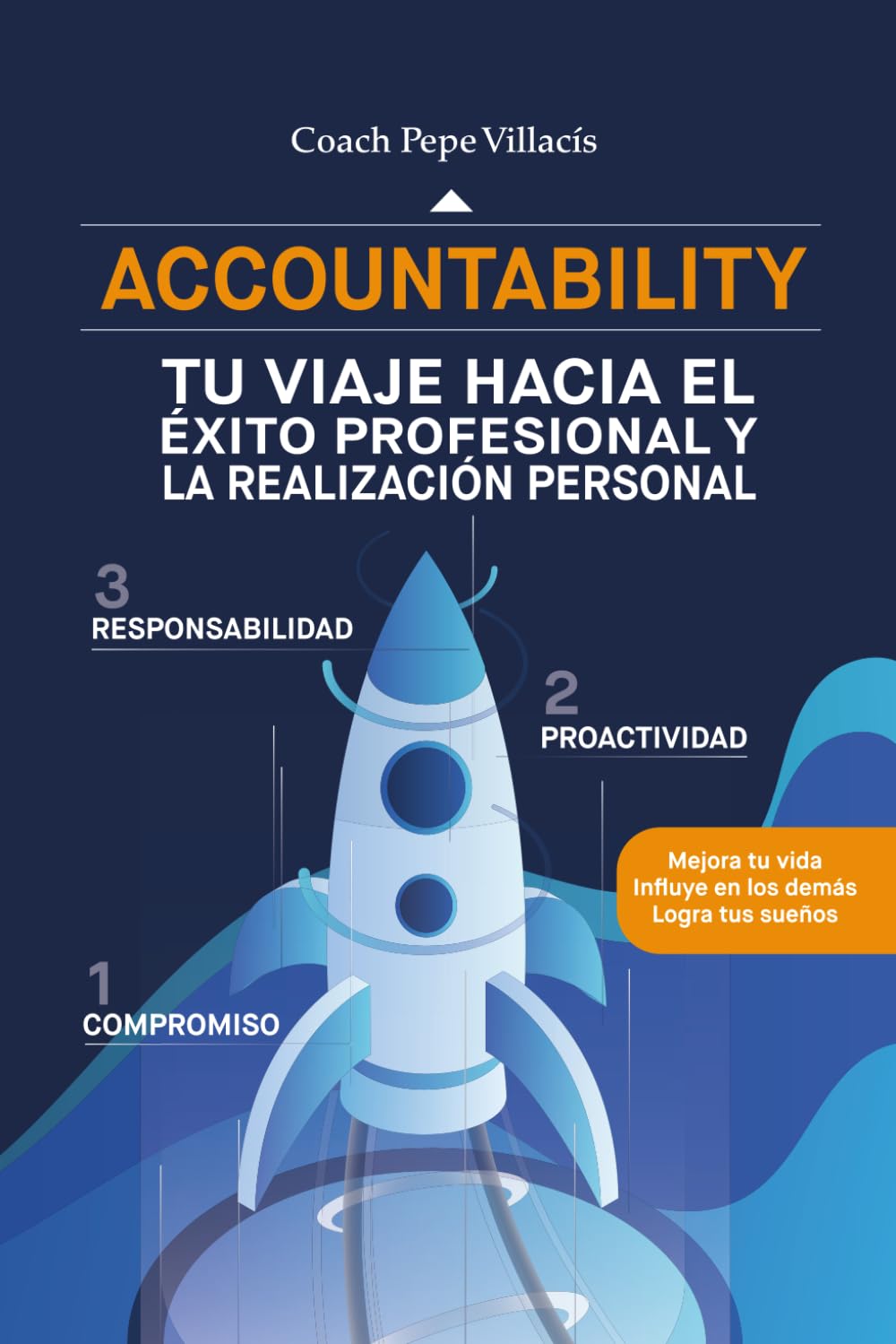 ACCOUNTABILITY: TU VIAJE HACIA EL ÉXITO PROFESIONAL Y LA REALIZACIÓN PERSONAL: Mejora tu vida Influye en los demás Logra tus sueños
