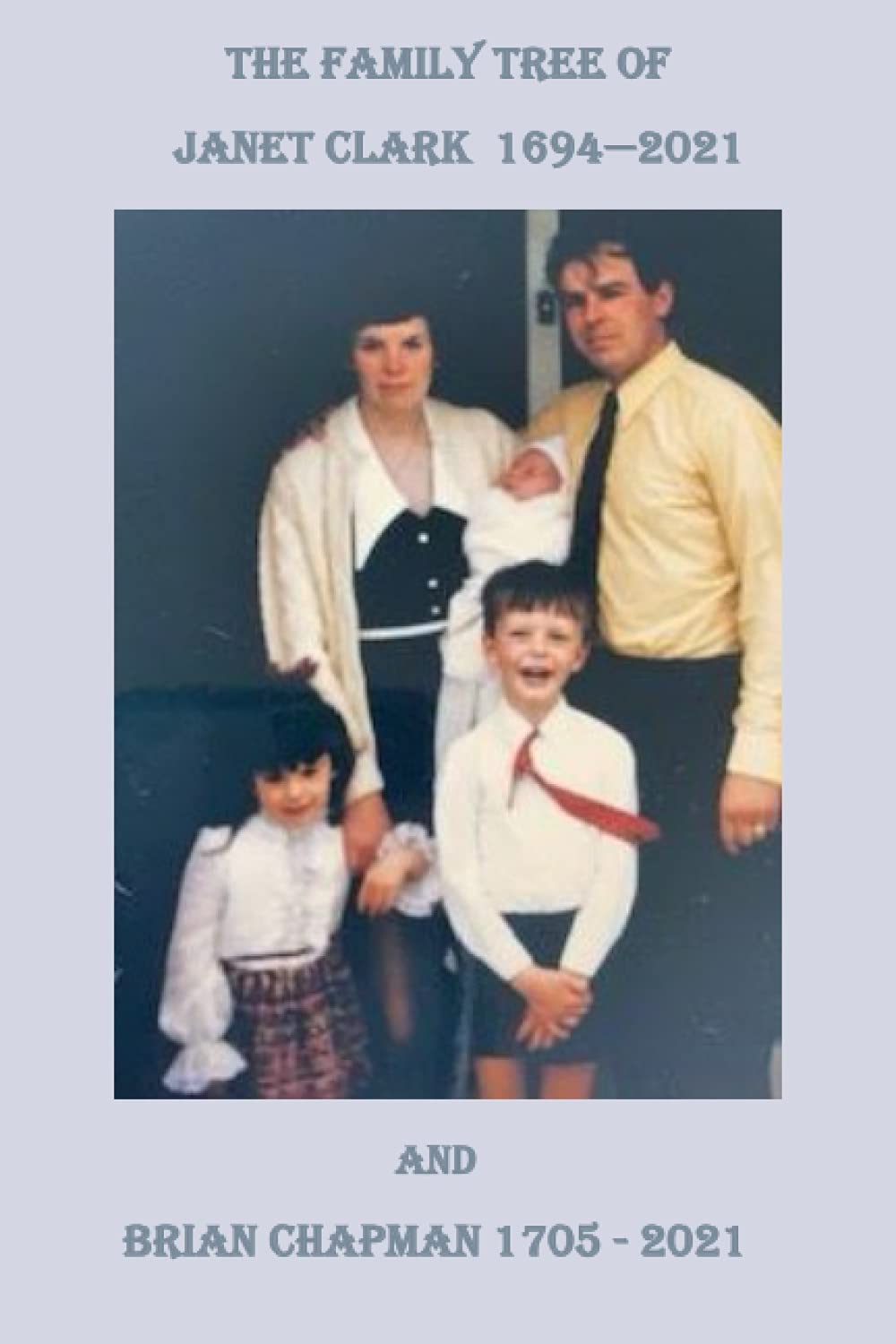 The Family Tree of Janet Clark 1694-2021 and Brian Chapman 1705-2021